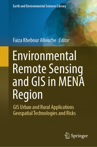 Environmental Remote Sensing and GIS in MENA Region: GIS Urban and Rural Applications Geospatial Technologies and Risks (Earth and Environmental Sciences Library) book cover by 