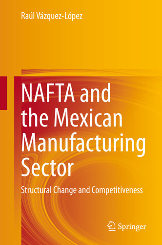 NAFTA and the Mexican Manufacturing Sector: Structural Change and Competitiveness book cover by Raúl Vázquez-López