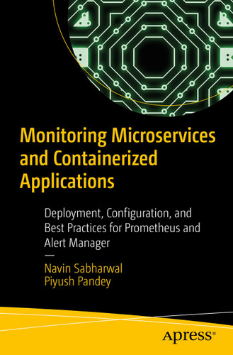 Monitoring Microservices and Containerized Applications: Deployment, Configuration, and Best Practices for Prometheus and Alert Manager book cover by Navin Sabharwal, Piyush Pandey