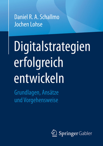 Digitalstrategien erfolgreich entwickeln: Grundlagen, Ansätze und Vorgehensweise book cover by Daniel R. A. Schallmo, Jochen Lohse