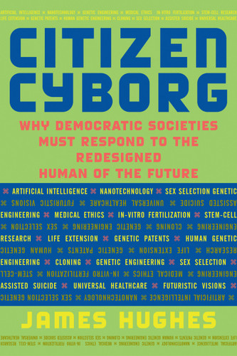 Citizen Cyborg: Why Democratic Societies Must Respond To The Redesigned Human Of The Future book cover by James Hughes