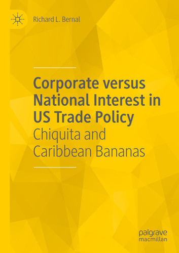Corporate versus National Interest in US Trade Policy: Chiquita and Caribbean Bananas book cover by Richard L. Bernal
