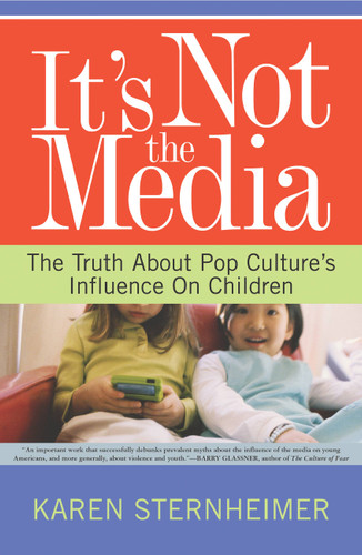 It's Not The Media: The Truth About Pop Culture's Influence On Children book cover by Karen Sternheimer