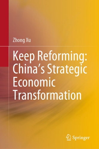 Keep Reforming: China’s Strategic Economic Transformation book cover by Zhong Xu