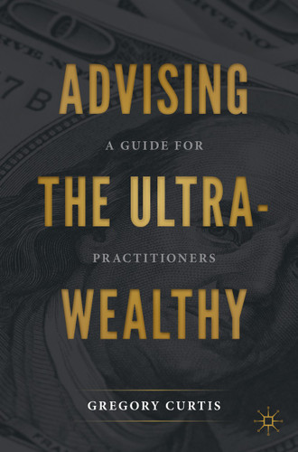 Advising the Ultra-Wealthy: A Guide for Practitioners book cover by Gregory Curtis