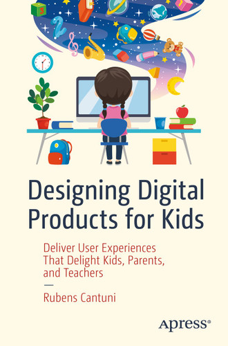 Designing Digital Products for Kids: Deliver User Experiences That Delight Kids, Parents, and Teachers book cover by Rubens Cantuni