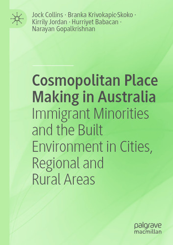 Cosmopolitan Place Making in Australia: Immigrant Minorities and the Built Environment in Cities, Regional and Rural Areas book cover by Jock Collins, Branka Krivokapic-Skoko, Kirrily Jordan, Hurriyet Babacan, Narayan Gopalkrishnan