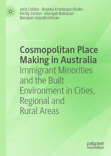 Cosmopolitan Place Making in Australia: Immigrant Minorities and the Built Environment in Cities, Regional and Rural Areas book cover by Jock Collins, Branka Krivokapic-Skoko, Kirrily Jordan, Hurriyet Babacan, Narayan Gopalkrishnan