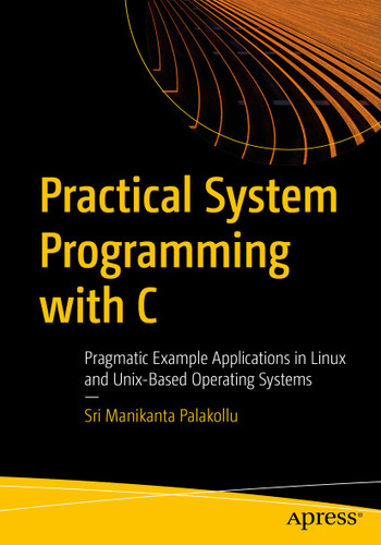 Practical System Programming with C: Pragmatic Example Applications in Linux and Unix-Based Operating Systems book cover by Sri Manikanta Palakollu