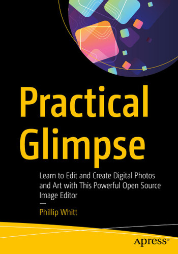 Practical Glimpse: Learn to Edit and Create Digital Photos and Art with This Powerful Open Source Image Editor book cover by Phillip Whitt