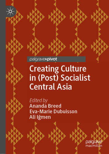 Creating Culture in (Post) Socialist Central Asia book cover by 