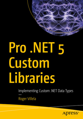 Pro .NET 5 Custom Libraries: Implementing Custom .NET Data Types book cover by Roger Villela