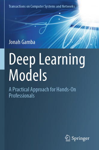 Deep Learning Models: A Practical Approach for Hands-On Professionals (Transactions on Computer Systems and Networks) book cover by Jonah Gamba