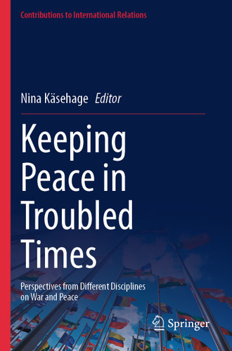 Keeping Peace in Troubled Times: Perspectives from Different Disciplines on War and Peace (Contributions to International Relations) book cover by 