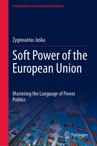 Soft Power of the European Union: Mastering the Language of Power Politics (Contributions to International Relations) book cover by Žygimantas Juška