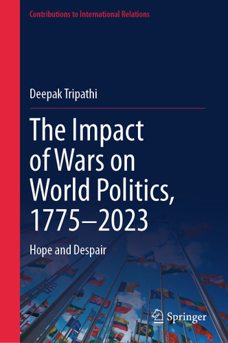 The Impact of Wars on World Politics, 1775–2023: Hope and Despair (Contributions to International Relations) book cover by Deepak Tripathi