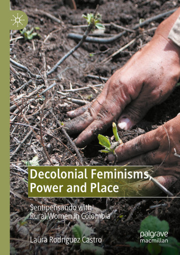 Decolonial Feminisms, Power and Place: Sentipensando with Rural Women in Colombia book cover by Laura Rodríguez Castro