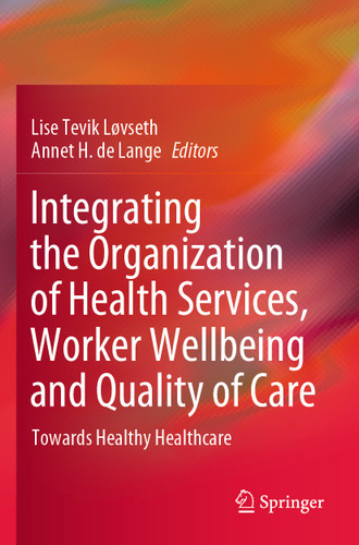 Integrating the Organization of Health Services, Worker Wellbeing and Quality of Care: Towards Healthy Healthcare book cover by 