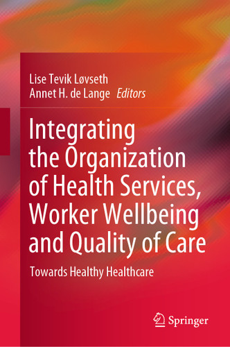 Integrating the Organization of Health Services, Worker Wellbeing and Quality of Care: Towards Healthy Healthcare book cover by 