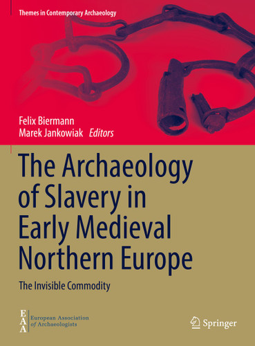 The Archaeology of Slavery in Early Medieval Northern Europe: The Invisible Commodity (Themes in Contemporary Archaeology) book cover by 
