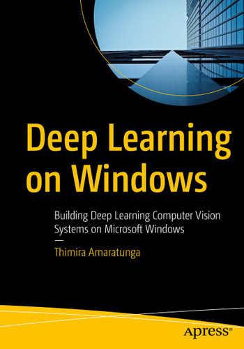 Deep Learning on Windows: Building Deep Learning Computer Vision Systems on Microsoft Windows book cover by Thimira Amaratunga