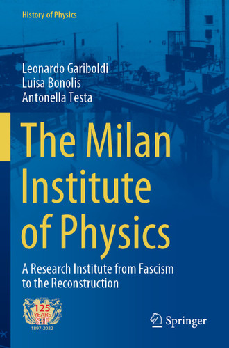 The Milan Institute of Physics: A Research Institute from Fascism to the Reconstruction (History of Physics) book cover by Leonardo Gariboldi, Luisa Bonolis, Antonella Testa