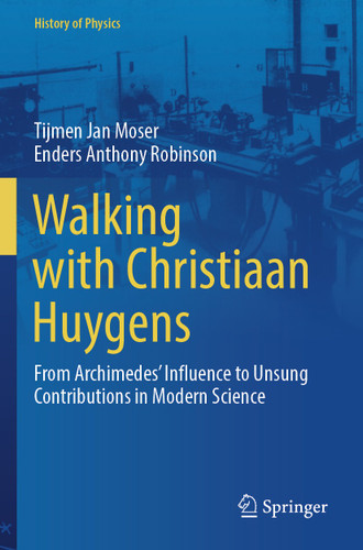 Walking with Christiaan Huygens: From Archimedes' Influence to Unsung Contributions in Modern Science (History of Physics) book cover by Tijmen Jan Moser, Enders Anthony Robinson