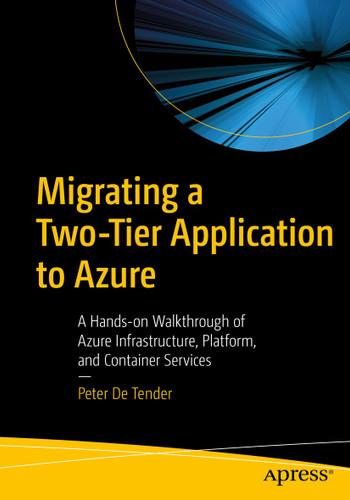 Migrating a Two-Tier Application to Azure: A Hands-on Walkthrough of Azure Infrastructure, Platform, and Container Services book cover by Peter De Tender