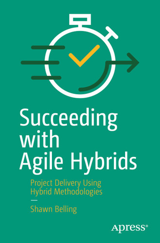 Succeeding with Agile Hybrids: Project Delivery Using Hybrid Methodologies book cover by Shawn Belling