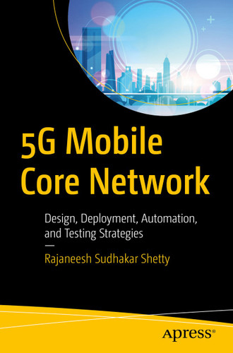 5G Mobile Core Network: Design, Deployment, Automation, and Testing Strategies book cover by Rajaneesh Sudhakar Shetty