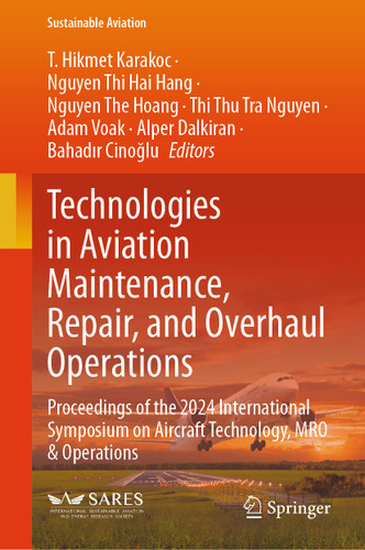 Technologies in Aviation Maintenance, Repair, and Overhaul Operations: Proceedings of the 2024 International Symposium on Aircraft Technology, MRO & Operations (Sustainable Aviation) book cover by 
