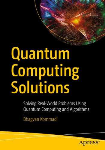 Quantum Computing Solutions: Solving Real-World Problems Using Quantum Computing and Algorithms book cover by Bhagvan Kommadi