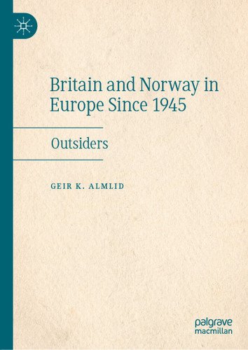 Britain and Norway in Europe Since 1945: Outsiders book cover by Geir K. Almlid