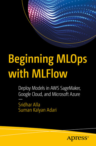 Beginning MLOps with MLFlow: Deploy Models in AWS SageMaker, Google Cloud, and Microsoft Azure book cover by Sridhar Alla, Suman Kalyan Adari