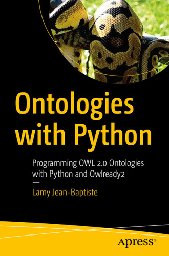 Ontologies with Python: Programming OWL 2.0 Ontologies with Python and Owlready2 book cover by Lamy Jean-Baptiste