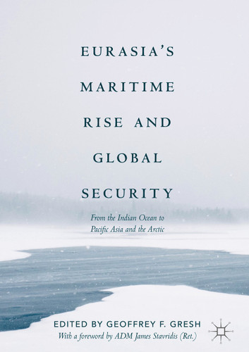 Eurasia’s Maritime Rise and Global Security: From the Indian Ocean to Pacific Asia and the Arctic (Palgrave Studies in Maritime Politics and Security) book cover by 