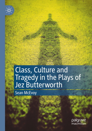 Class, Culture and Tragedy in the Plays of Jez Butterworth book cover by Sean McEvoy