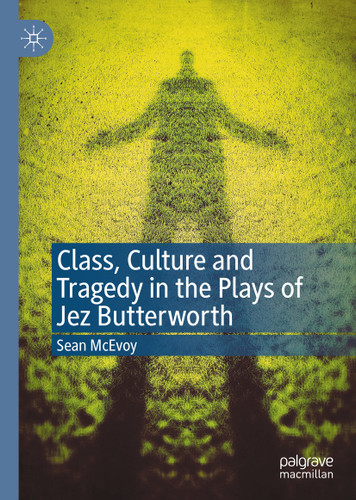 Class, Culture and Tragedy in the Plays of Jez Butterworth book cover by Sean McEvoy