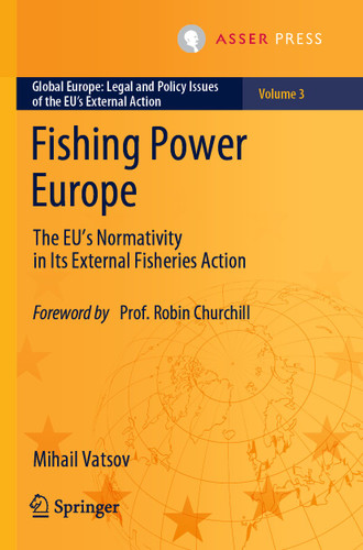 Fishing Power Europe: The EU’s Normativity in Its External Fisheries Action (Global Europe: Legal and Policy Issues of the EU’s External Action #3) book cover by Mihail Vatsov