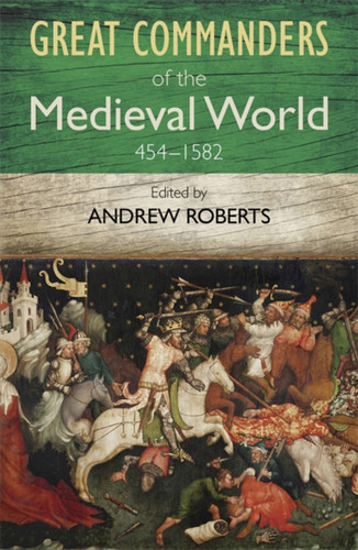 The Great Commanders of the Medieval World 454-1582AD book cover by Andrew Roberts