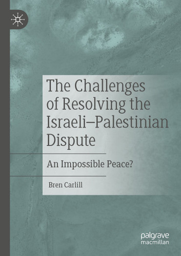 The Challenges of Resolving the Israeli–Palestinian Dispute: An Impossible Peace? book cover by Bren Carlill