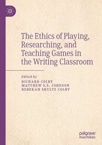 The Ethics of Playing, Researching, and Teaching Games in the Writing Classroom book cover by 