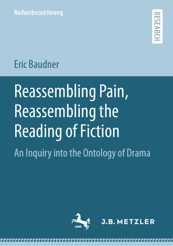 Reassembling Pain, Reassembling the Reading of Fiction: An Inquiry into the Ontology of Drama book cover by Eric Baudner