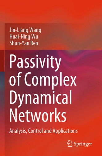 Passivity of Complex Dynamical Networks: Analysis, Control and Applications book cover by Jin-Liang Wang, Huai-Ning Wu, Shun-Yan Ren