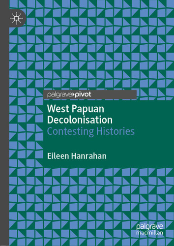 West Papuan Decolonisation: Contesting Histories book cover by Eileen Hanrahan