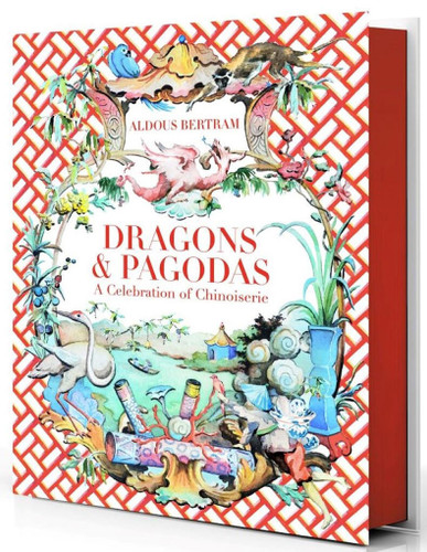 Dragons & Pagodas: A Celebration of Chinoiserie book cover by Aldous Bertram