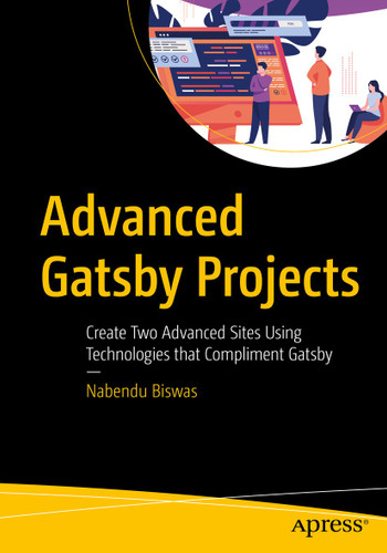 Advanced Gatsby Projects: Create Two Advanced Sites Using Technologies that Compliment Gatsby book cover by Nabendu Biswas