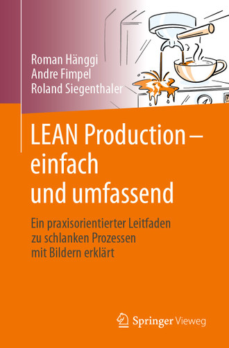 LEAN Production – einfach und umfassend: Ein praxisorientierter Leitfaden zu schlanken Prozessen mit Bildern erklärt book cover by Roman Hänggi, André Fimpel, Roland Siegenthaler