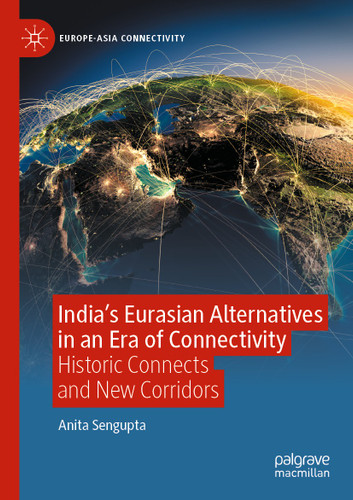 India’s Eurasian Alternatives in an Era of Connectivity: Historic Connects and New Corridors (Europe-Asia Connectivity) book cover by Anita Sengupta