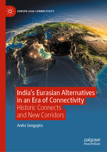 India’s Eurasian Alternatives in an Era of Connectivity: Historic Connects and New Corridors (Europe-Asia Connectivity) book cover by Anita Sengupta